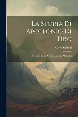 La Storia Di Apollonio Di Tiro: Versione Tosco-veneziana Della Meta Del - Carlo Salvioni