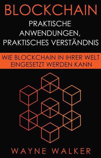 Blockchain: Praktische Anwendungen, Praktisches Verständnis - Wayne Walker