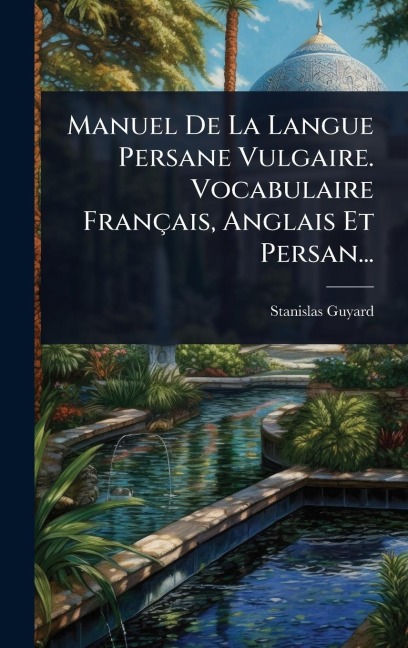 Manuel De La Langue Persane Vulgaire. Vocabulaire Français, Anglais Et Persan... - Stanislas Guyard