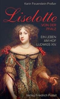 Liselotte von der Pfalz - Karin Feuerstein-Praßer