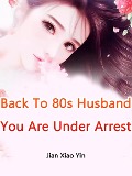 Cover-Bild zum Titel 'Back To 80s: Husband, You Are Under Arrest' von 'Jian XiaoYin'