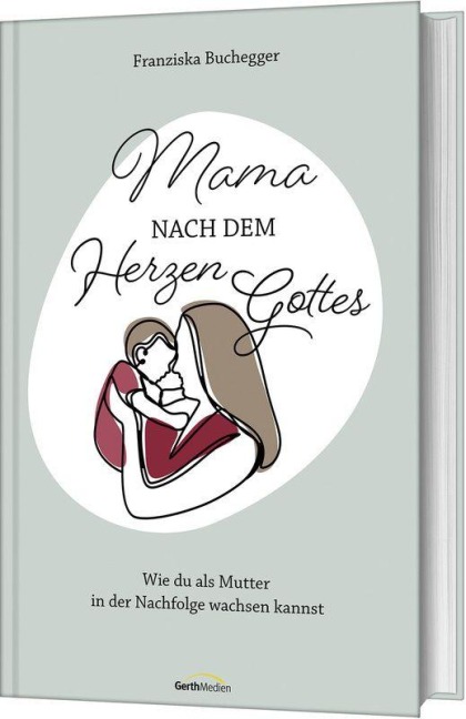Mama nach dem Herzen Gottes - Franziska Buchegger