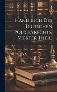 Handbuch des Teutschen Policeyrechts. Vierter Theil. - Anonymous