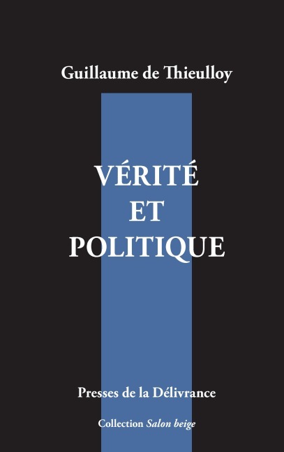Vérité et politique - Guillaume de Thieulloy