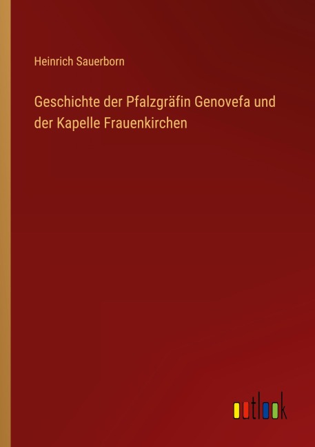 Geschichte der Pfalzgräfin Genovefa und der Kapelle Frauenkirchen - Heinrich Sauerborn