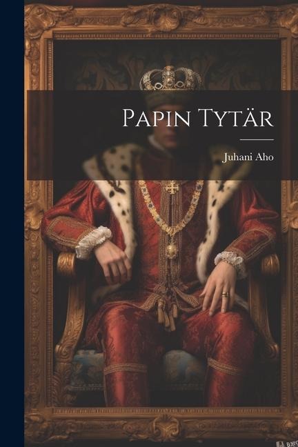 Papin Tytär - Juhani Aho