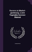 Cover-Bild zum Titel 'Success in Market-gardening, a new Vegetable Growers' Manual' von 'W W Rawson'