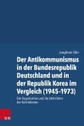 Cover-Bild zum Titel 'Der Antikommunismus in der Bundesrepublik Deutschland und in der Republik Korea im Vergleich (1945-1973)' von 'Junghoon Shin'