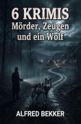 Cover-Bild zum Titel '6 Krimis: Mörder, Zeugen und ein Wolf' von 'Alfred Bekker'