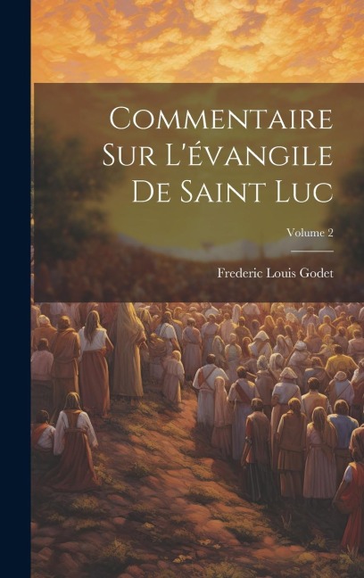 Commentaire Sur L'évangile De Saint Luc; Volume 2 - Frederic Louis Godet