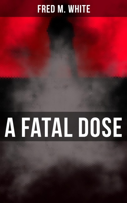 A Fatal Dose - Fred M. White