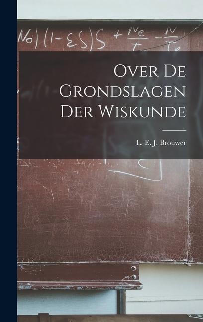 Over de Grondslagen der Wiskunde - L E J Brouwer