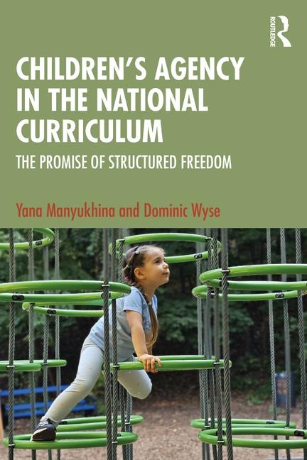 Children's Agency in the National Curriculum - Yana Manyukhina, Dominic Wyse