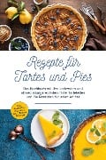 Rezepte für Tartes und Pies: Das Kochbuch mit den leckersten und abwechslungsreichsten Tarte, Tartelettes und Pie Rezepten für jeden Anlass - inkl. herzhaften, veganen & zuckerfreien Rezepten - Maria Bloem