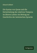 Cover-Bild zum Titel 'Die Syntax von Quom und die Entwickelung der relativen Tempora im älteren Latein: ein Beitrag zur Geschichte der lateinischen Sprache' von 'Eduard Lübbert'