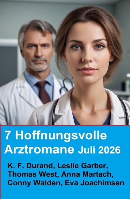 7 Hoffnungsvolle Arztromane Juli 2026 - K. F. Durand, Thomas West, Eva Martach, Conny Walden, Leslie Garber