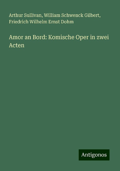 Amor an Bord: Komische Oper in zwei Acten - Arthur Sullivan, William Schwenck Gilbert, Friedrich Wilhelm Ernst Dohm