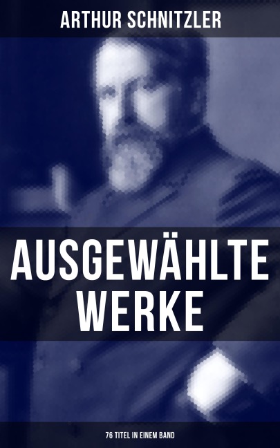 Ausgewählte Werke von Arthur Schnitzler (76 Titel in einem Band) - Arthur Schnitzler