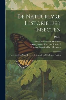 De natuurlyke historie der insecten; voorzien met naar 't leven getekende en gekoleurde plaaten; D.3, pt1 - Adam Abrahamzoon Moerbeek