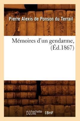 Mémoires d'Un Gendarme, (Éd.1867) - Pierre-Alexis de Ponson Du Terrail