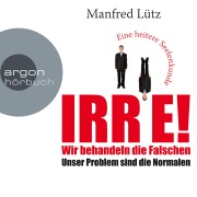 Cover-Bild zum Titel 'IRRE! Wir behandeln die Falschen: Unser Problem sind die Normalen. Eine heitere Seelenkunde' von 'Manfred Lütz'
