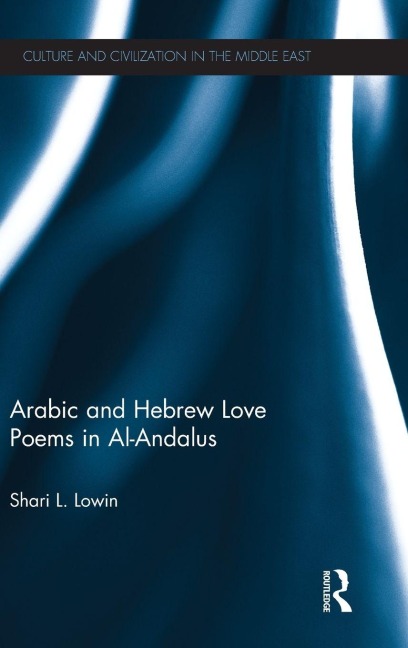Arabic and Hebrew Love Poems in Al-Andalus - Shari Lowin