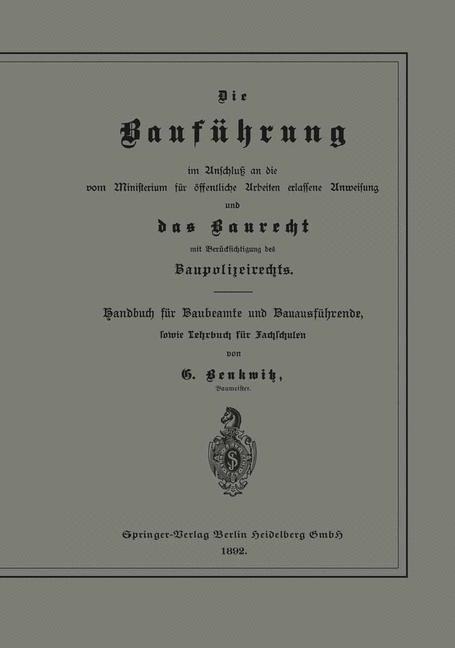 Die Bauführung im Anschluß an die vom Ministerium für öffentliche Arbeiten erlassene Anweisung und das Baurecht mit Berücksichtigung des Baupolizeirechts - G. Benkwitz