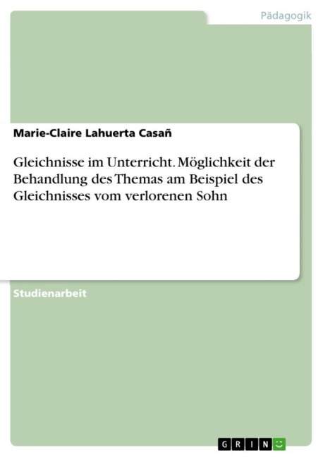 Gleichnisse im Unterricht. Möglichkeit der Behandlung des Themas am Beispiel des Gleichnisses vom verlorenen Sohn - Marie-Claire Lahuerta Casañ