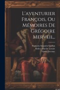Cover-Bild zum Titel 'L'aventurier François, Ou Mémoires De Grégoire Merveil, .' von 'Robert Martin Lesuire, François-Augustin Quillau, Victor Desenne'
