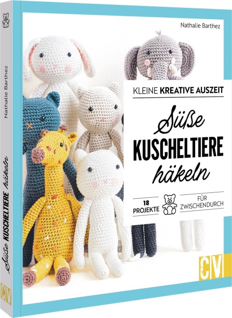 Kleine kreative Auszeit: Süße Kuscheltiere häkeln - Nathalie Barthez