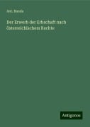 Der Erwerb der Erbschaft nach österreichischem Rechte - Ant. Randa