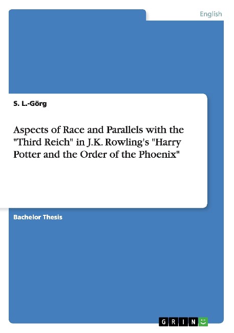 Aspects of Race and Parallels with the "Third Reich" in J.K. Rowling's "Harry Potter and the Order of the Phoenix" - S. L. -Görg