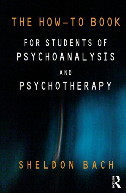 The How-To Book for Students of Psychoanalysis and Psychotherapy - Sheldon Bach