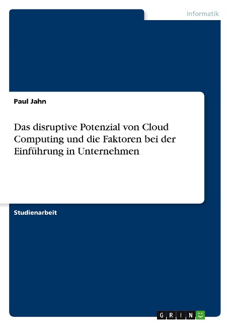 Das disruptive Potenzial von Cloud Computing und die Faktoren bei der Einführung in Unternehmen - Paul Jahn