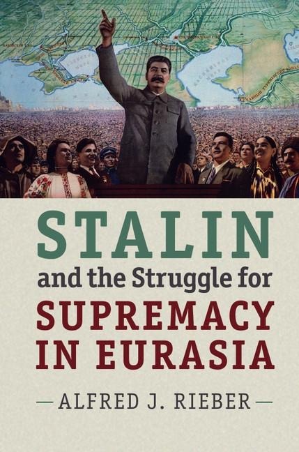 Stalin and the Struggle for Supremacy in Eurasia - Alfred J. Rieber
