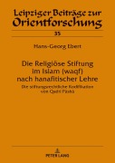 Cover-Bild zum Titel 'Die Religiöse Stiftung im Islam (waqf) nach hanafitischer Lehre' von 'Hans-Georg Ebert'