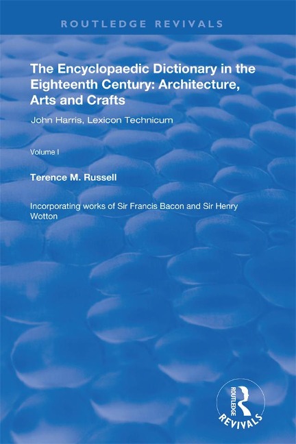 The Encyclopaedic Dictionary in the Eighteenth Century: Architecture, Arts and Crafts: v. 1: John Harris and the Lexicon Technicum - Terence M. Russell