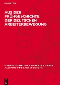 Aus der Frühgeschichte der deutschen Arbeiterbewegung - 