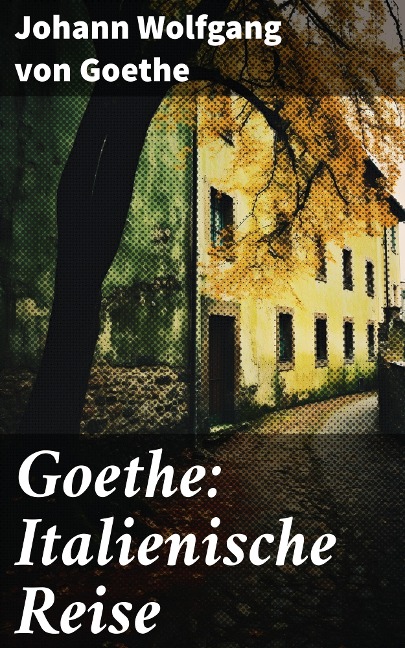Goethe: Italienische Reise - Johann Wolfgang von Goethe