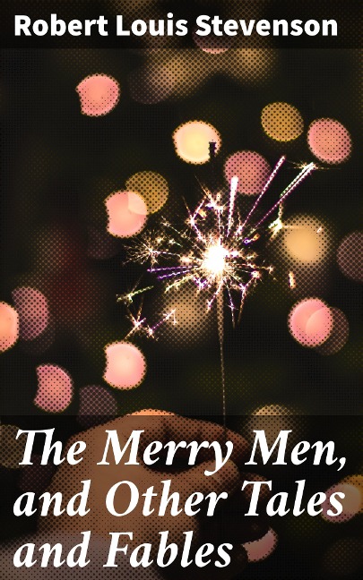 The Merry Men, and Other Tales and Fables - Robert Louis Stevenson