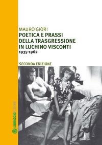 Poetica e prassi della trasgressione in Luchino Visconti 1935-1962 - Mauro Giori