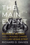 Cover-Bild zum Titel 'The Main Event: Boxing in Nevada from the Mining Camps to the Las Vegas Strip' von 'Richard O. Davies'