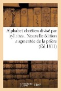 Alphabet Chrétien Divisé Par Syllabes . Nouvelle Édition, Augmentée de la Prière Pour: L'Évêque Du Diocèse - Sans Auteur