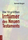 Cover-Bild zum Titel 'Die zehn größten Irrtümer des Neuen Testaments' von 'Gernot Beger'