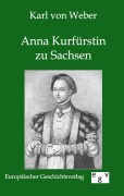 Cover-Bild zum Titel 'Anna Kurfürstin zu Sachsen' von 'Karl Von Weber'