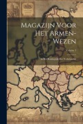 Cover-Bild zum Titel 'Magazijn Voor Het Armen-Wezen: In Het Koningrijk Der Nederlanden; Volume 5' von 'Anonymous'