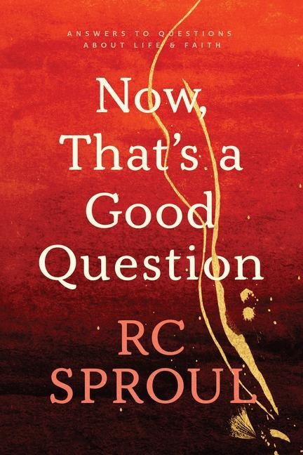 Now, That's a Good Question - R C Sproul