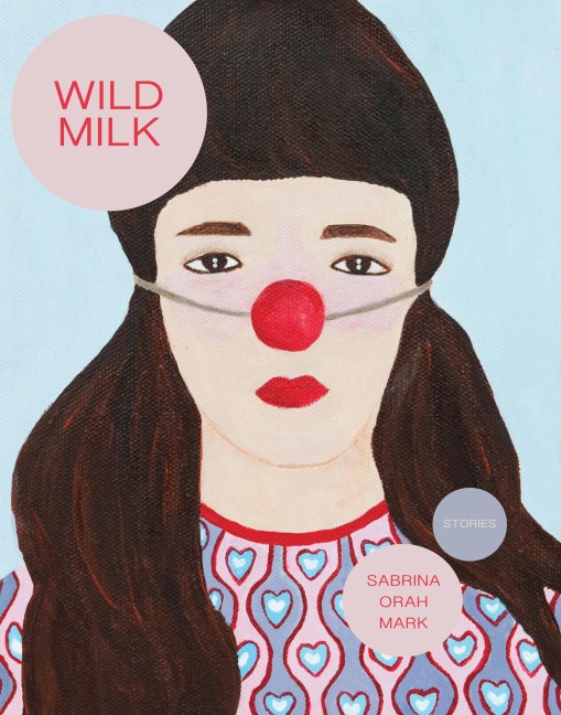 Wild Milk - Sabrina Orah Mark
