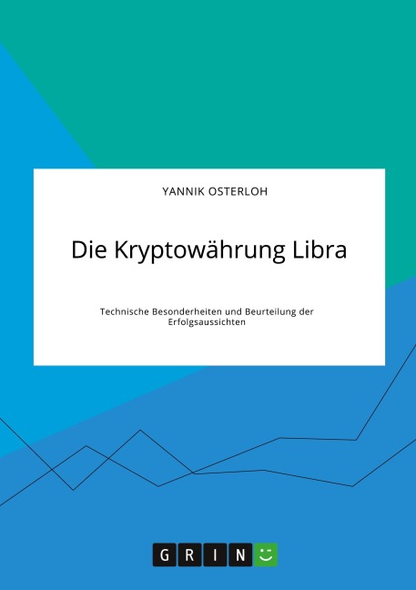 Die Kryptowährung Libra. Technische Besonderheiten und Beurteilung der Erfolgsaussichten - Yannik Osterloh
