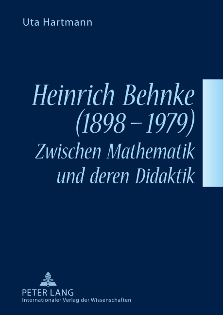 Heinrich Behnke (1898-1979) - Zwischen Mathematik und deren Didaktik - Uta Hartmann